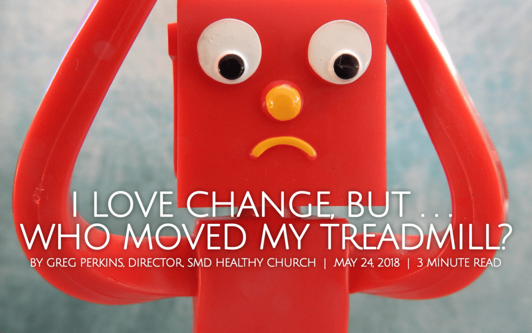 I Love Change, But . . . Who Moved My Treadmill?